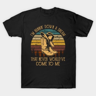 I'm Runnin' Down A Dream That Never Would've Come To Me Cowboy Hat & Boot T-Shirt